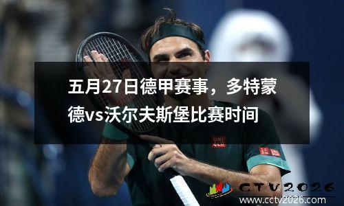五月27日德甲赛事，多特蒙德vs沃尔夫斯堡比赛时间