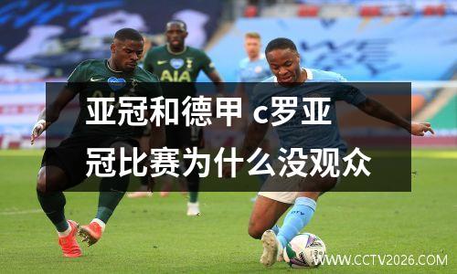 亚冠和德甲 c罗亚冠比赛为什么没观众