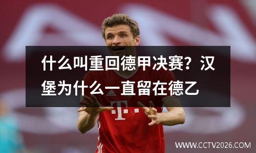 什么叫重回德甲决赛？汉堡为什么一直留在德乙