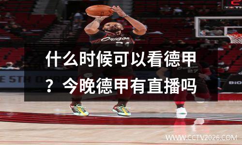 什么时候可以看德甲？今晚德甲有直播吗