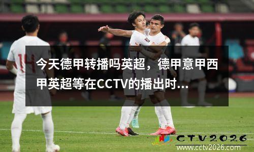 今天德甲转播吗英超，德甲意甲西甲英超等在CCTV的播出时间