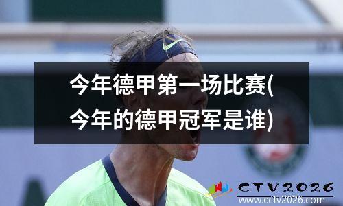 今年德甲第一场比赛(今年的德甲冠军是谁)