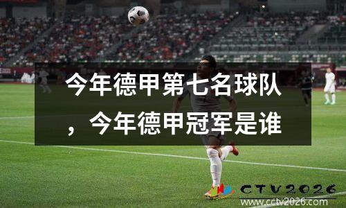 今年德甲第七名球队，今年德甲冠军是谁