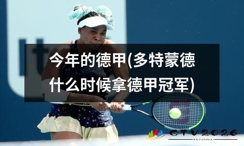 今年的德甲(多特蒙德什么时候拿德甲冠军)