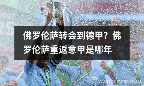 佛罗伦萨转会到德甲？佛罗伦萨重返意甲是哪年