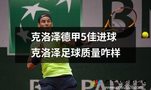克洛泽德甲5佳进球 克洛泽足球质量咋样