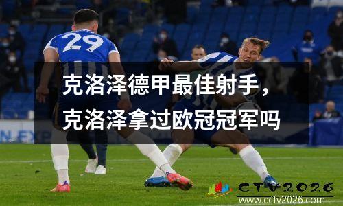 克洛泽德甲最佳射手，克洛泽拿过欧冠冠军吗
