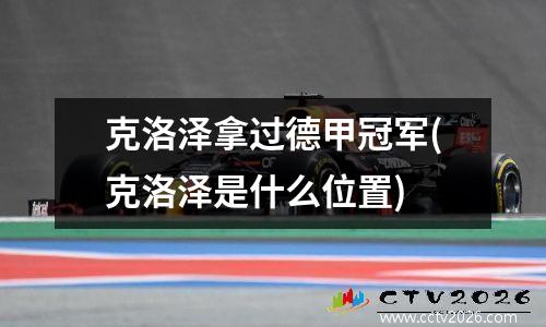 克洛泽拿过德甲冠军(克洛泽是什么位置)