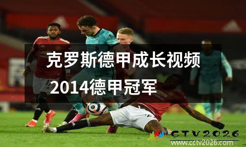 克罗斯德甲成长视频 2014德甲冠军