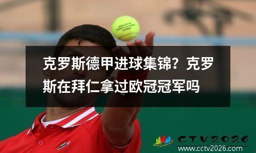 克罗斯德甲进球集锦？克罗斯在拜仁拿过欧冠冠军吗