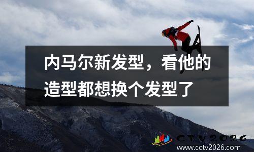 内马尔新发型，看他的造型都想换个发型了