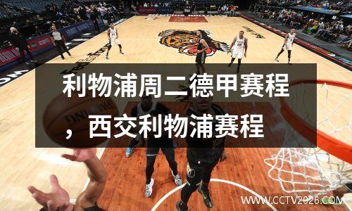 利物浦周二德甲赛程，西交利物浦赛程