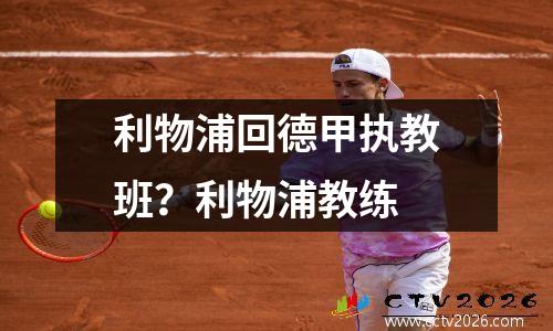 利物浦回德甲执教班？利物浦教练