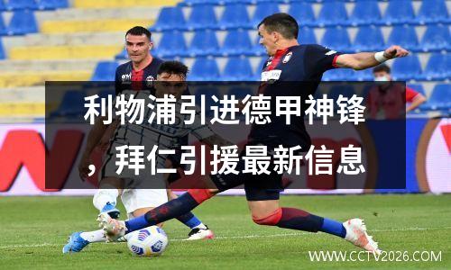利物浦引进德甲神锋，拜仁引援最新信息