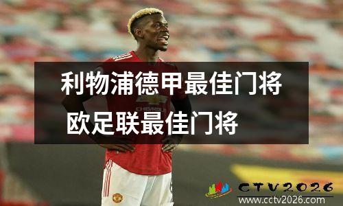 利物浦德甲最佳门将 欧足联最佳门将