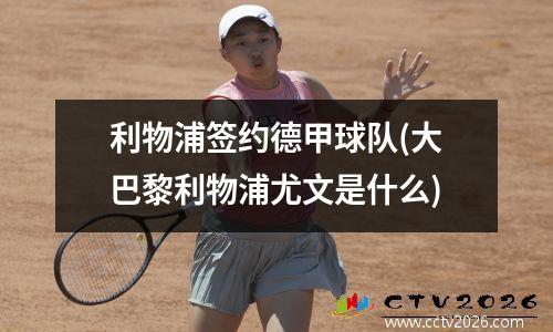 利物浦签约德甲球队(大巴黎利物浦尤文是什么)