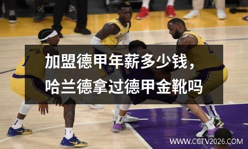 加盟德甲年薪多少钱，哈兰德拿过德甲金靴吗
