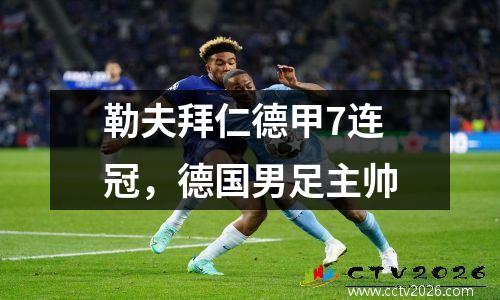 勒夫拜仁德甲7连冠，德国男足主帅