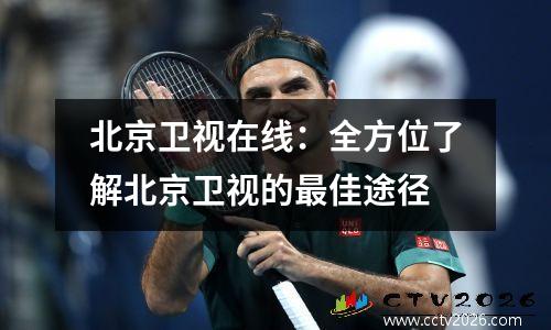 北京卫视在线：全方位了解北京卫视的最佳途径