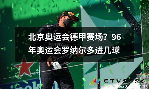 北京奥运会德甲赛场？96年奥运会罗纳尔多进几球