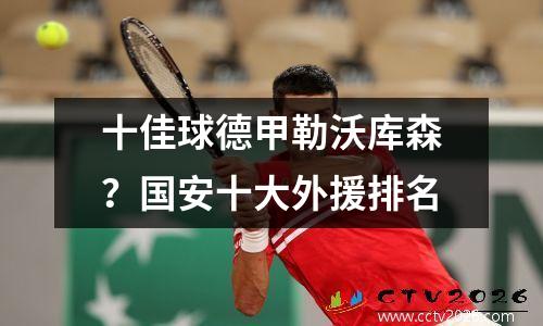 十佳球德甲勒沃库森？国安十大外援排名