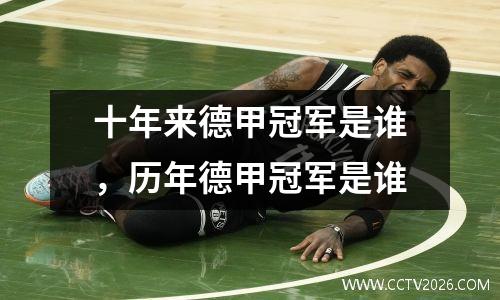十年来德甲冠军是谁，历年德甲冠军是谁