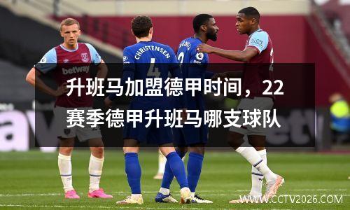 升班马加盟德甲时间，22赛季德甲升班马哪支球队