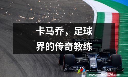 卡马乔，足球界的传奇教练
