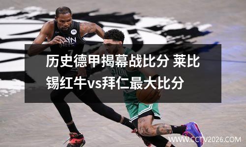 历史德甲揭幕战比分 莱比锡红牛vs拜仁最大比分