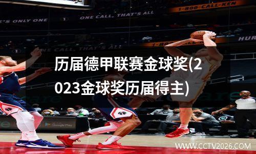 历届德甲联赛金球奖(2023金球奖历届得主)