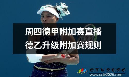 周四德甲附加赛直播 德乙升级附加赛规则