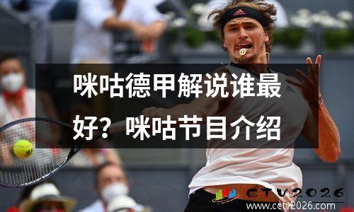 咪咕德甲解说谁最好？咪咕节目介绍