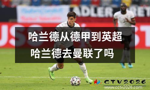 哈兰德从德甲到英超 哈兰德去曼联了吗