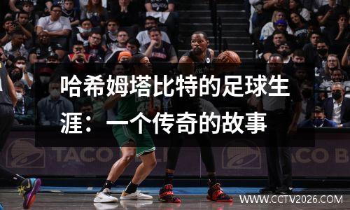 哈希姆塔比特的足球生涯：一个传奇的故事