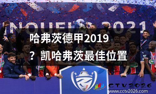 哈弗茨德甲2019？凯哈弗茨最佳位置