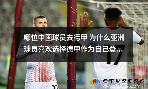 哪位中国球员去德甲 为什么亚洲球员喜欢选择德甲作为自己登陆欧洲联赛的首选之地呢