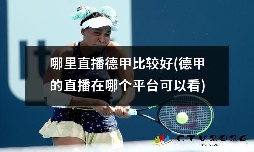 哪里直播德甲比较好(德甲的直播在哪个平台可以看)