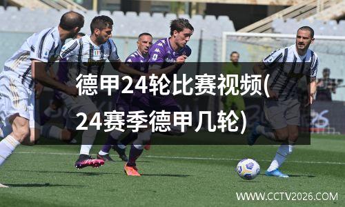 德甲24轮比赛视频(24赛季德甲几轮)