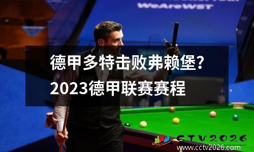 德甲多特击败弗赖堡？2023德甲联赛赛程