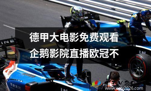 德甲大电影免费观看 企鹅影院直播欧冠不