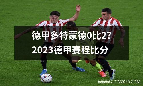 德甲多特蒙德0比2？2023德甲赛程比分