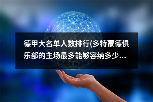 德甲大名单人数排行(多特蒙德俱乐部的主场最多能够容纳多少人呢)