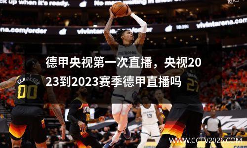 德甲央视第一次直播，央视2023到2023赛季德甲直播吗