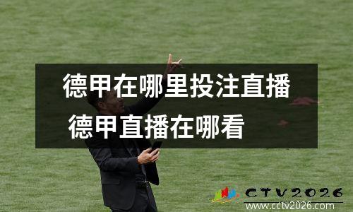 德甲在哪里投注直播 德甲直播在哪看