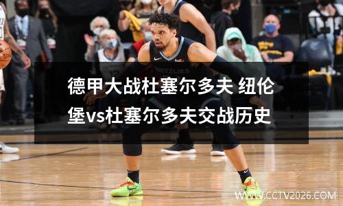 德甲大战杜塞尔多夫 纽伦堡vs杜塞尔多夫交战历史