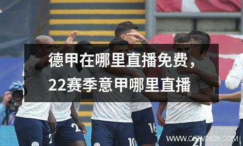 德甲在哪里直播免费，22赛季意甲哪里直播