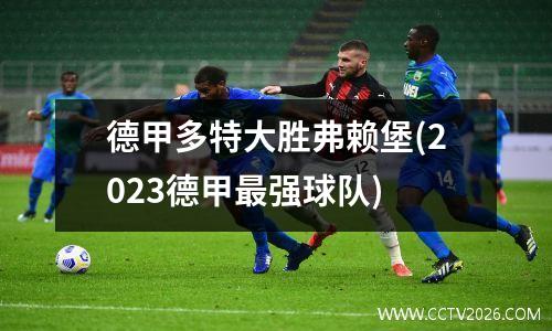 德甲多特大胜弗赖堡(2023德甲最强球队)