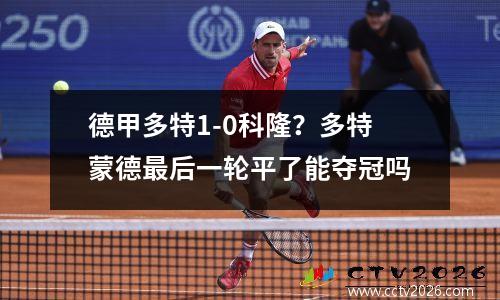 德甲多特1-0科隆？多特蒙德最后一轮平了能夺冠吗