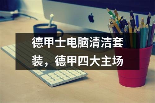 德甲士电脑清洁套装，德甲四大主场
