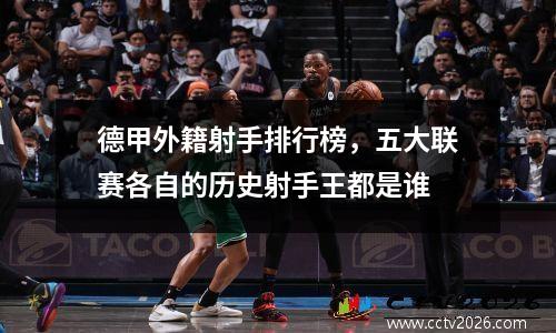 德甲外籍射手排行榜，五大联赛各自的历史射手王都是谁